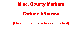 Text Box: Misc. County Markers
Gwinnett/Barrow
(Click on the image to read the text)
 
 
 
 
 
