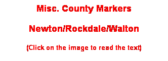 Text Box: Misc. County Markers
Newton/Rockdale/Walton
(Click on the image to read the text)
 
 
 
 
 
