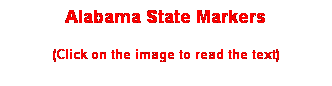 Text Box: Alabama State Markers
(Click on the image to read the text)
 
 
 
 
 
